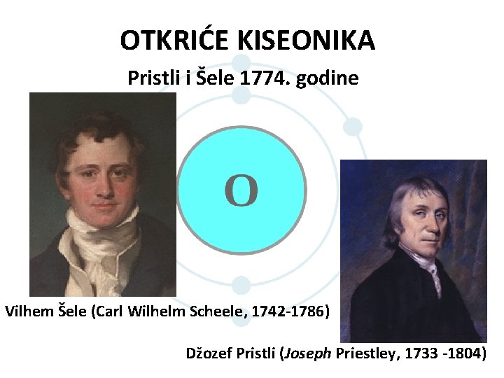 OTKRIĆE KISEONIKA Pristli i Šele 1774. godine Vilhem Šele (Carl Wilhelm Scheele, 1742 -1786) OTKRIĆE KISEONIKA Pristli i Šele 1774. godine Vilhem Šele (Carl Wilhelm Scheele, 1742 -1786)