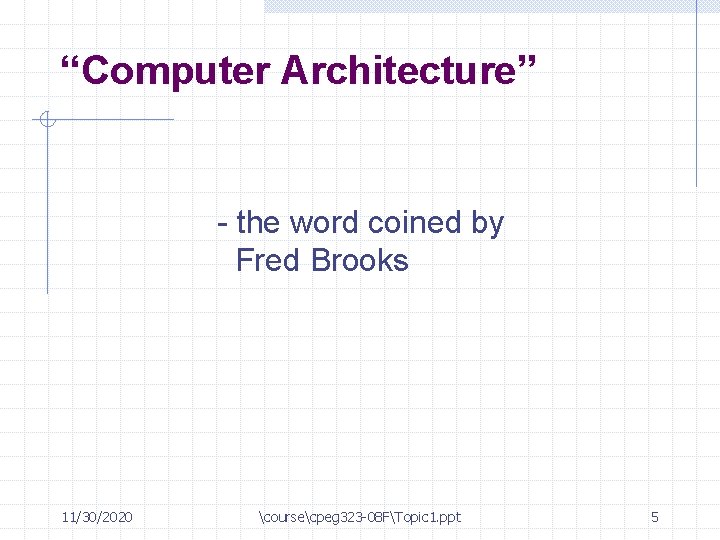 “Computer Architecture” - the word coined by Fred Brooks 11/30/2020 coursecpeg 323 -08 FTopic