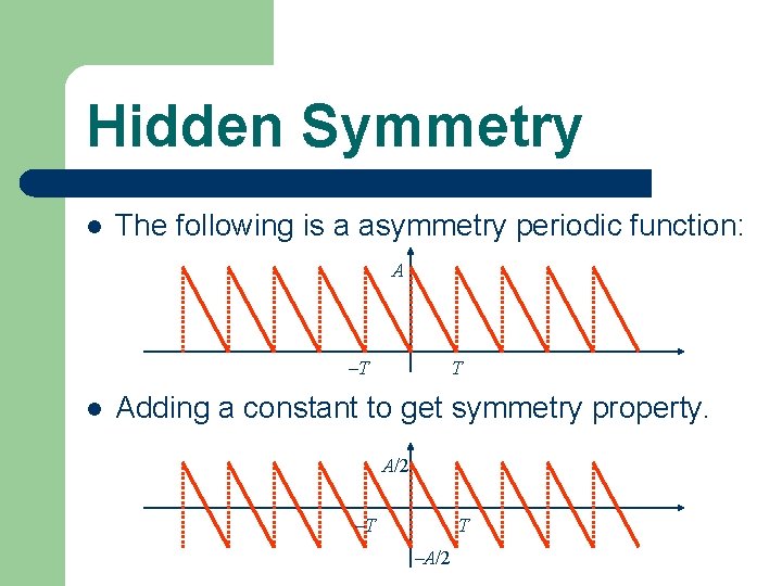 Hidden Symmetry l The following is a asymmetry periodic function: A T l T