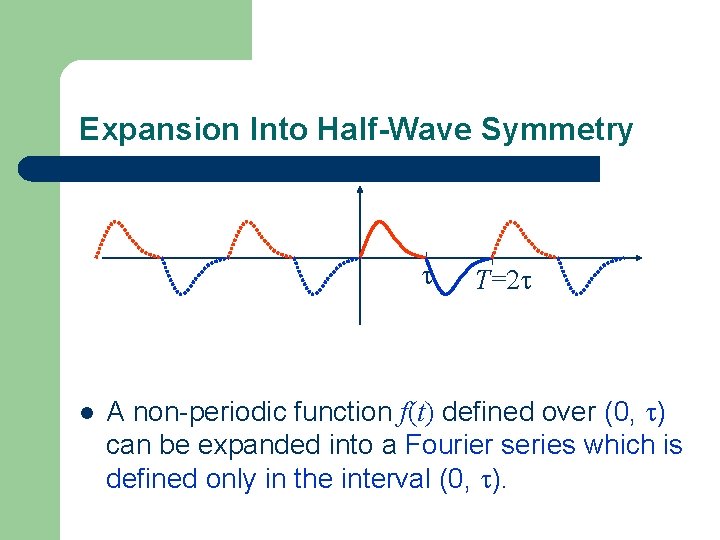 Expansion Into Half-Wave Symmetry l T=2 A non-periodic function f(t) defined over (0, )