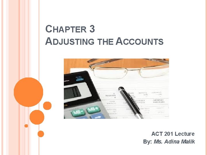 CHAPTER 3 ADJUSTING THE ACCOUNTS ACT 201 Lecture By: Ms. Adina Malik 