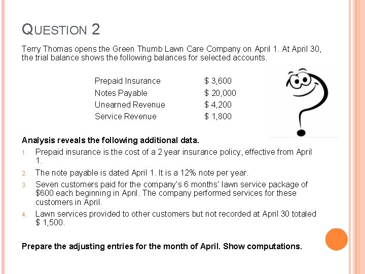 QUESTION 2 Terry Thomas opens the Green Thumb Lawn Care Company on April 1.