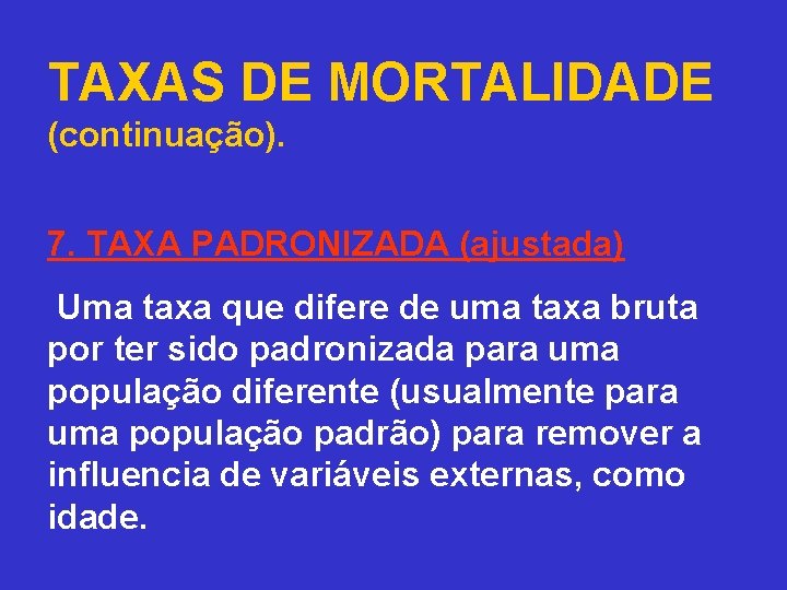 TAXAS DE MORTALIDADE (continuação). 7. TAXA PADRONIZADA (ajustada) Uma taxa que difere de uma