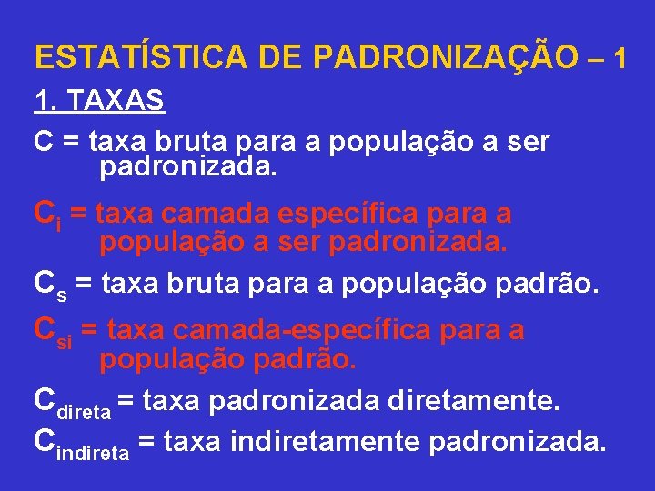 ESTATÍSTICA DE PADRONIZAÇÃO – 1 1. TAXAS C = taxa bruta para a população