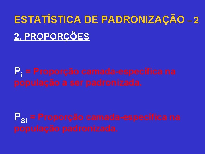 ESTATÍSTICA DE PADRONIZAÇÃO – 2 2. PROPORÇÕES Pi = Proporção camada-específica na população a