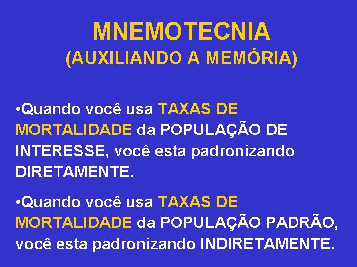 MNEMOTECNIA (AUXILIANDO A MEMÓRIA) • Quando você usa TAXAS DE MORTALIDADE da POPULAÇÃO DE