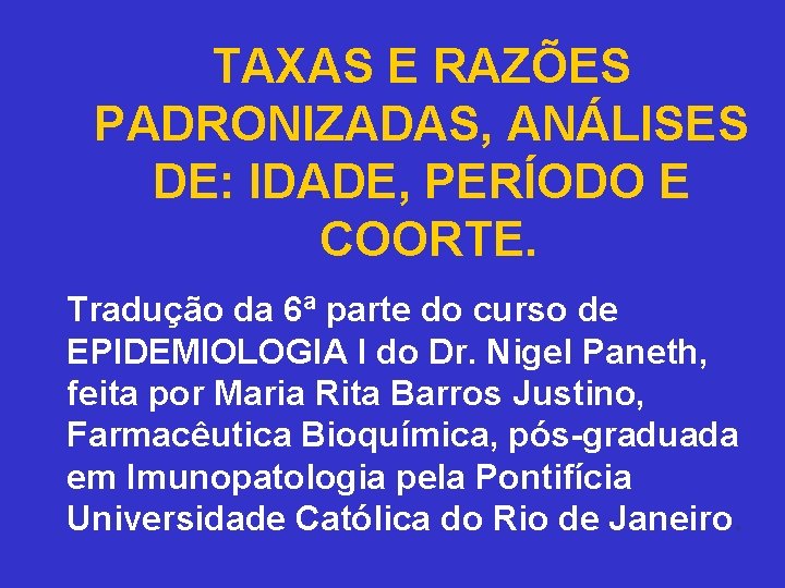 TAXAS E RAZÕES PADRONIZADAS, ANÁLISES DE: IDADE, PERÍODO E COORTE. Tradução da 6ª parte