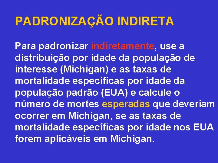 PADRONIZAÇÃO INDIRETA Para padronizar indiretamente, use a distribuição por idade da população de interesse