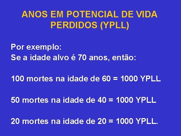 ANOS EM POTENCIAL DE VIDA PERDIDOS (YPLL) Por exemplo: Se a idade alvo é