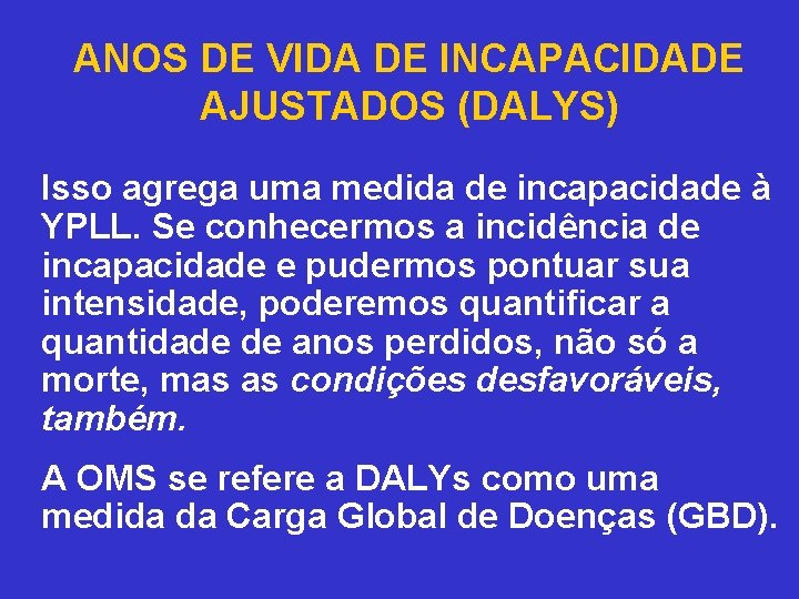  ANOS DE VIDA DE INCAPACIDADE AJUSTADOS (DALYS) Isso agrega uma medida de incapacidade