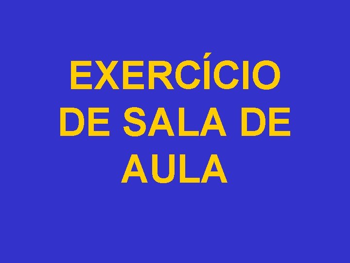 EXERCÍCIO DE SALA DE AULA 