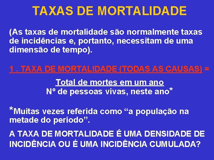 TAXAS DE MORTALIDADE (As taxas de mortalidade são normalmente taxas de incidências e, portanto,