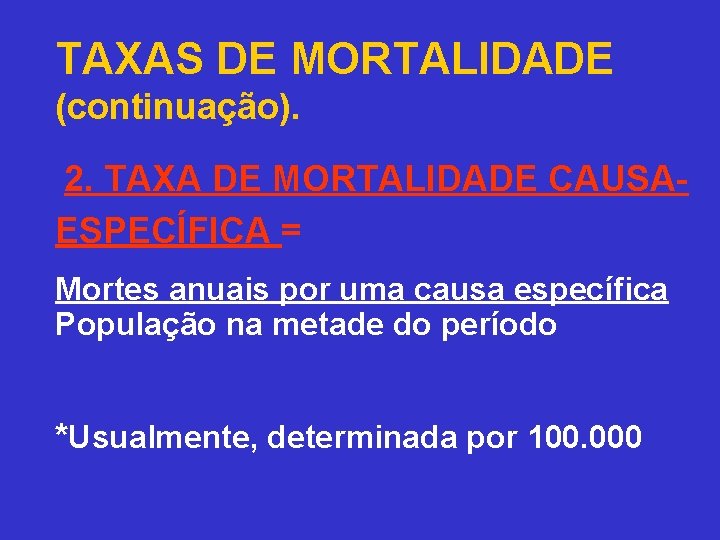 TAXAS DE MORTALIDADE (continuação). 2. TAXA DE MORTALIDADE CAUSA- ESPECÍFICA = Mortes anuais por