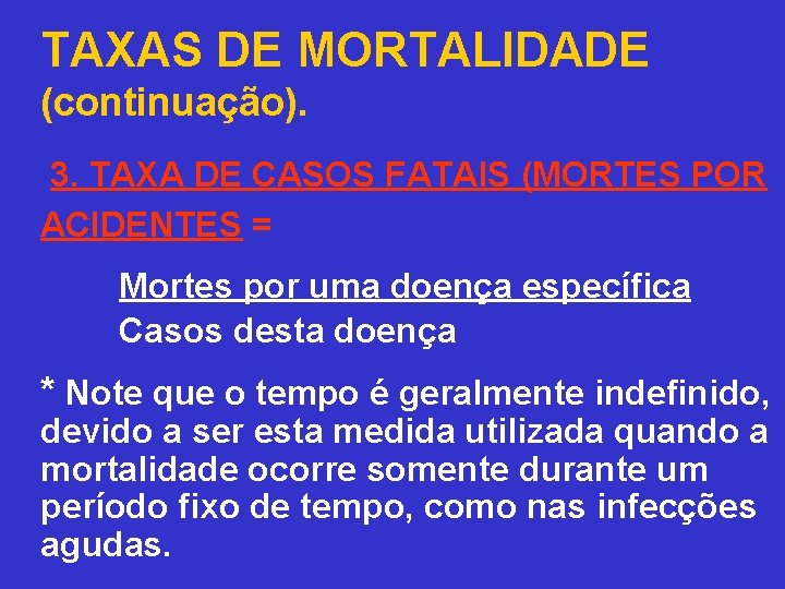 TAXAS DE MORTALIDADE (continuação). 3. TAXA DE CASOS FATAIS (MORTES POR ACIDENTES = Mortes