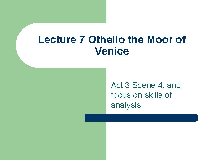 Lecture 7 Othello the Moor of Venice Act 3 Scene 4; and focus on