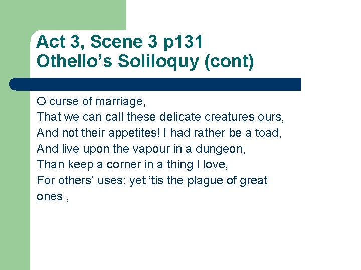 Act 3, Scene 3 p 131 Othello’s Soliloquy (cont) O curse of marriage, That