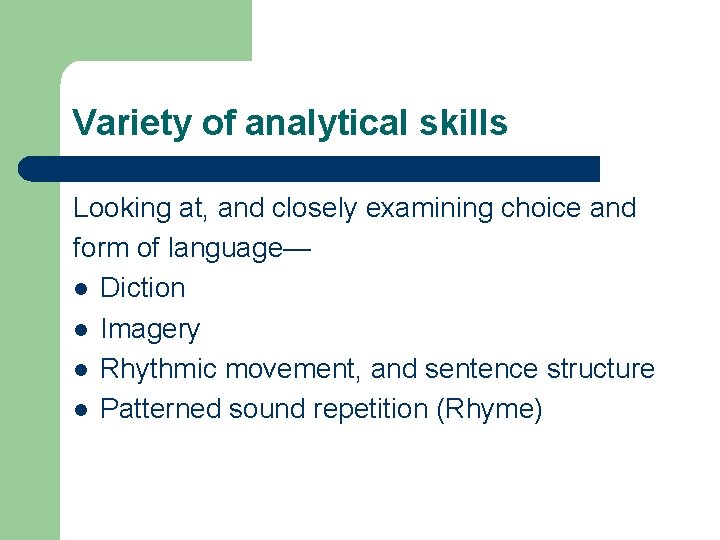 Variety of analytical skills Looking at, and closely examining choice and form of language—