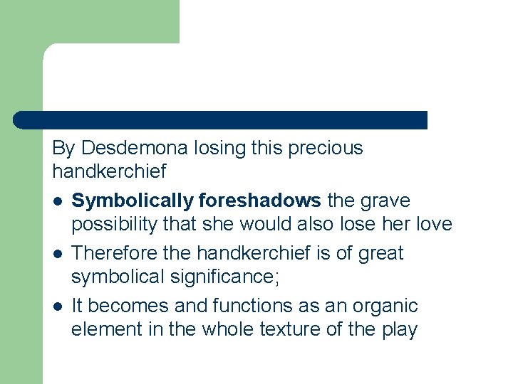 By Desdemona losing this precious handkerchief l Symbolically foreshadows the grave possibility that she