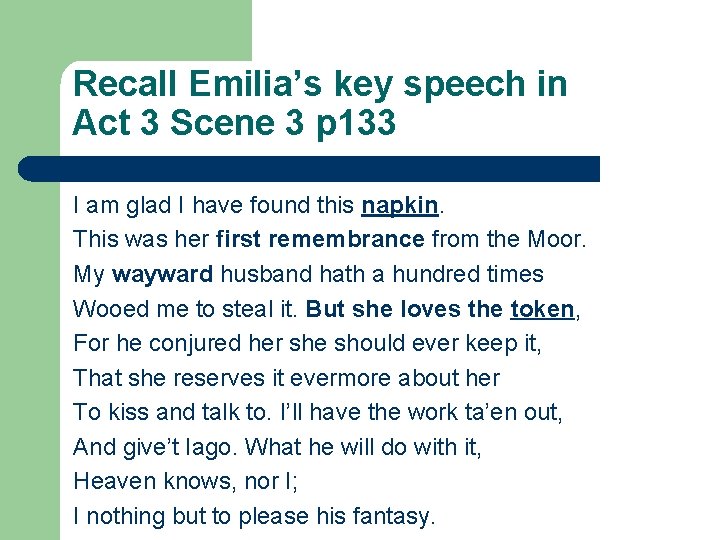 Recall Emilia’s key speech in Act 3 Scene 3 p 133 I am glad