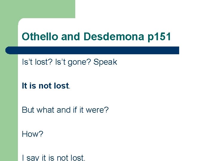 Othello and Desdemona p 151 Is’t lost? Is’t gone? Speak It is not lost.