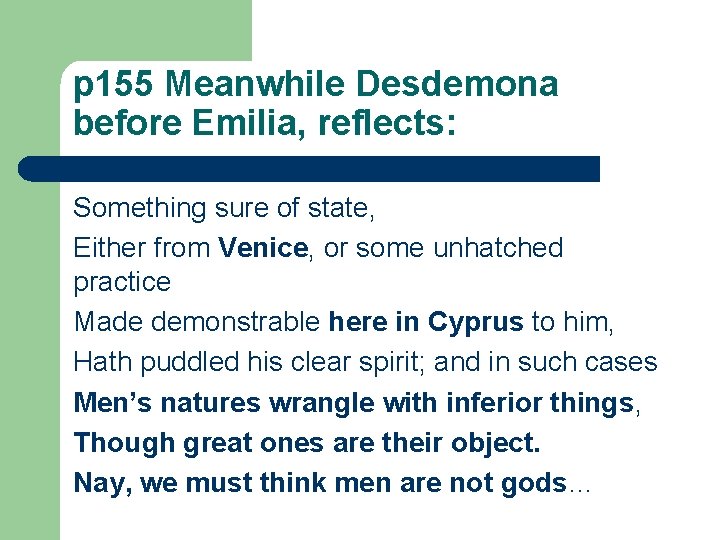 p 155 Meanwhile Desdemona before Emilia, reflects: Something sure of state, Either from Venice,