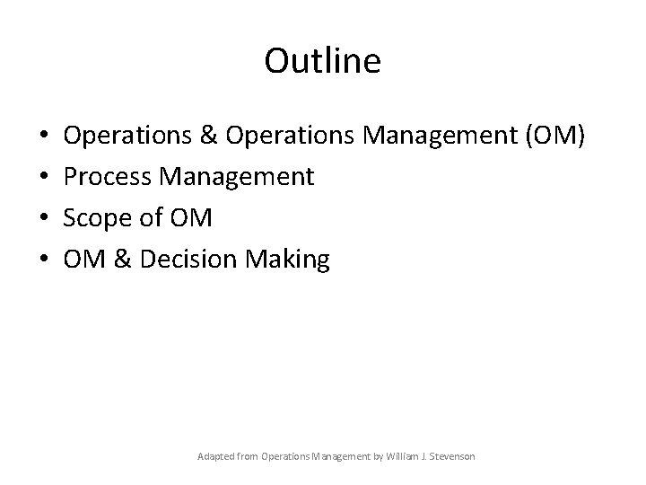 Outline • • Operations & Operations Management (OM) Process Management Scope of OM OM