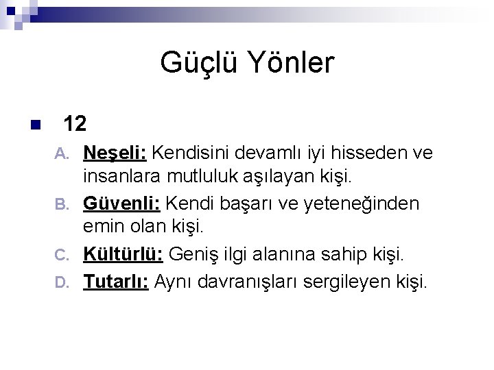 Güçlü Yönler n 12 Neşeli: Kendisini devamlı iyi hisseden ve insanlara mutluluk aşılayan kişi.