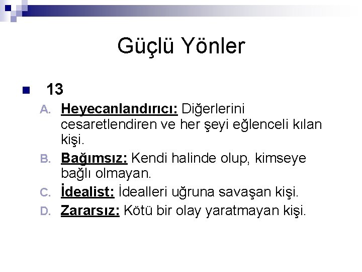 Güçlü Yönler n 13 Heyecanlandırıcı: Diğerlerini cesaretlendiren ve her şeyi eğlenceli kılan kişi. B.