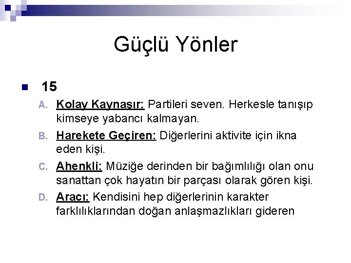 Güçlü Yönler n 15 Kolay Kaynaşır: Partileri seven. Herkesle tanışıp kimseye yabancı kalmayan. B.