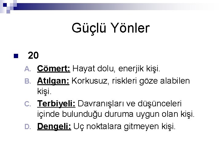 Güçlü Yönler n 20 Cömert: Hayat dolu, enerjik kişi. B. Atılgan: Korkusuz, riskleri göze