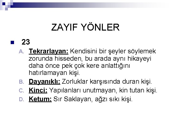 ZAYIF YÖNLER n 23 Tekrarlayan: Kendisini bir şeyler söylemek zorunda hisseden, bu arada aynı