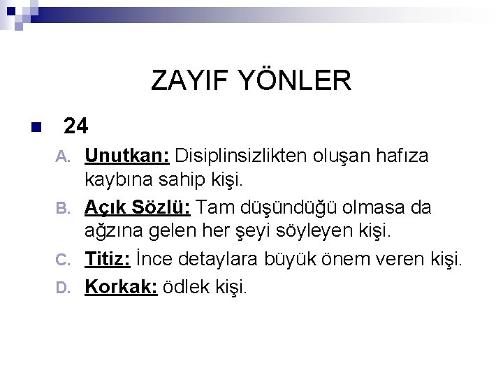 ZAYIF YÖNLER n 24 Unutkan: Disiplinsizlikten oluşan hafıza kaybına sahip kişi. B. Açık Sözlü: