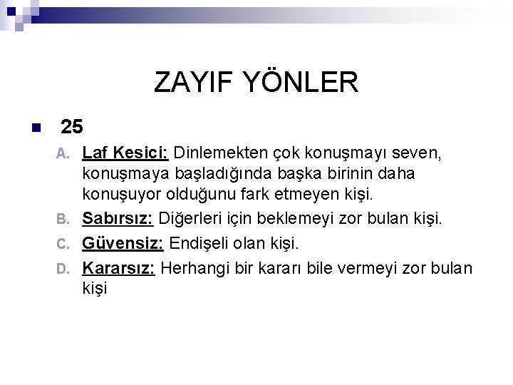 ZAYIF YÖNLER n 25 Laf Kesici: Dinlemekten çok konuşmayı seven, konuşmaya başladığında başka birinin