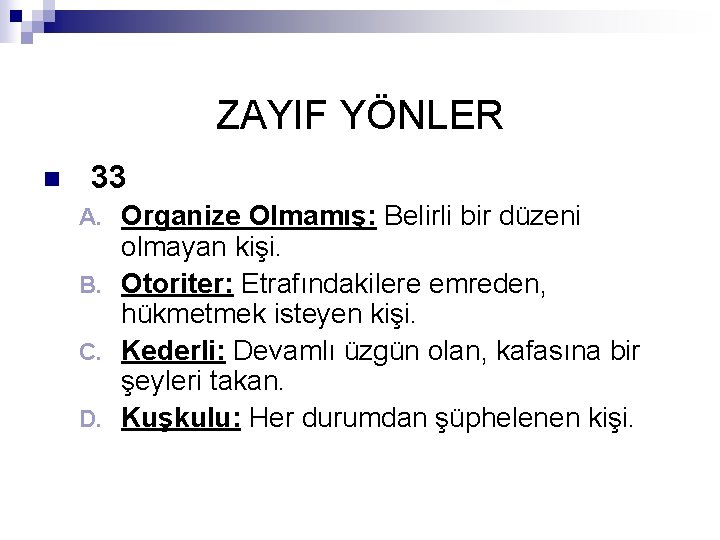 ZAYIF YÖNLER n 33 Organize Olmamış: Belirli bir düzeni olmayan kişi. B. Otoriter: Etrafındakilere