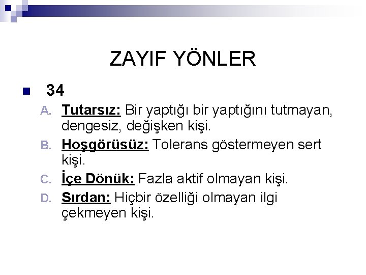 ZAYIF YÖNLER n 34 Tutarsız: Bir yaptığı bir yaptığını tutmayan, dengesiz, değişken kişi. B.