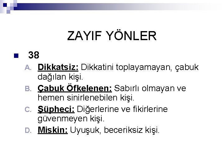 ZAYIF YÖNLER n 38 Dikkatsiz: Dikkatini toplayamayan, çabuk dağılan kişi. B. Çabuk Öfkelenen: Sabırlı