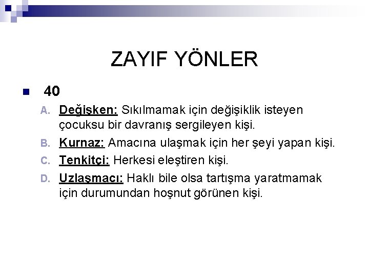 ZAYIF YÖNLER n 40 Değişken: Sıkılmamak için değişiklik isteyen çocuksu bir davranış sergileyen kişi.