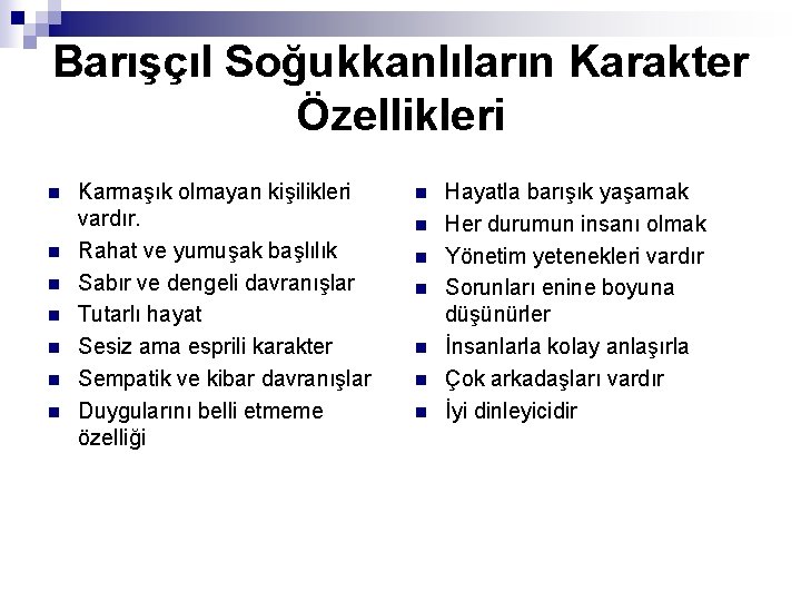 Barışçıl Soğukkanlıların Karakter Özellikleri n n n n Karmaşık olmayan kişilikleri vardır. Rahat ve