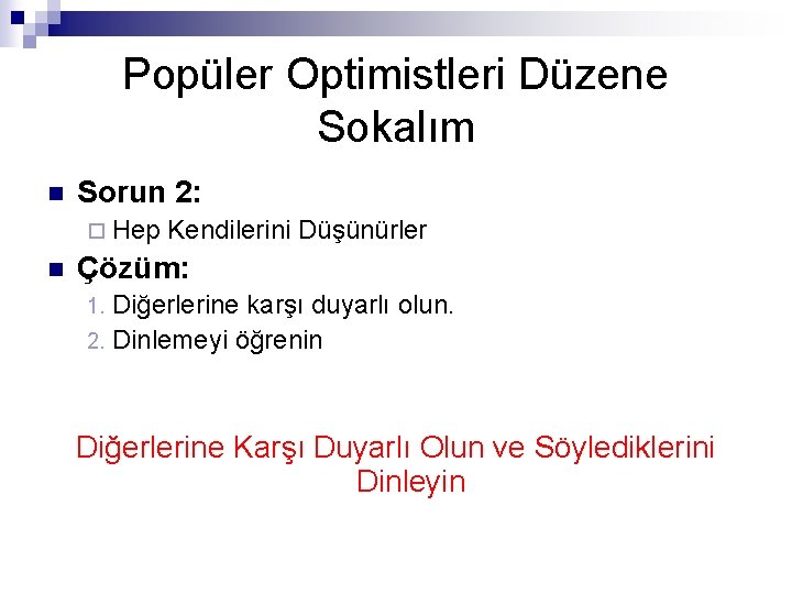 Popüler Optimistleri Düzene Sokalım n Sorun 2: ¨ Hep n Kendilerini Düşünürler Çözüm: Diğerlerine