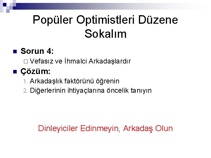 Popüler Optimistleri Düzene Sokalım n Sorun 4: ¨ Vefasız n ve İhmalci Arkadaşlardır Çözüm: