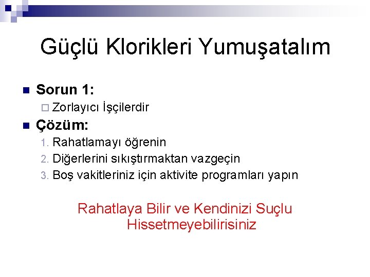 Güçlü Klorikleri Yumuşatalım n Sorun 1: ¨ Zorlayıcı n İşçilerdir Çözüm: Rahatlamayı öğrenin 2.