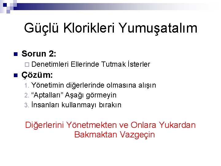 Güçlü Klorikleri Yumuşatalım n Sorun 2: ¨ Denetimleri n Ellerinde Tutmak İsterler Çözüm: Yönetimin