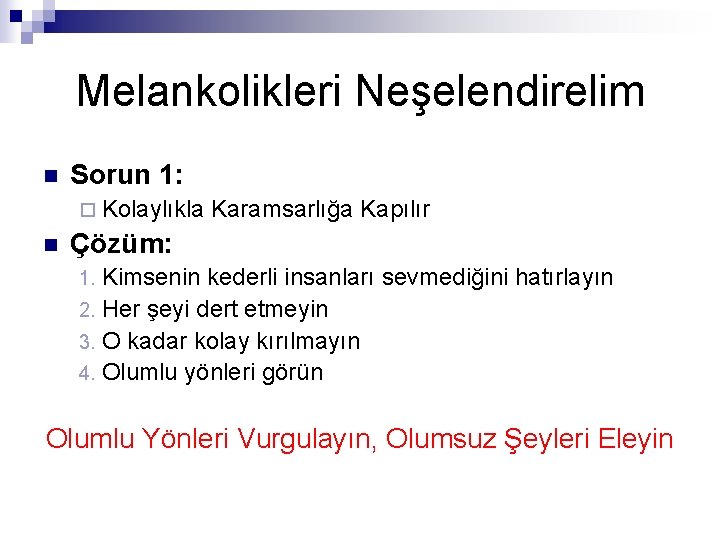 Melankolikleri Neşelendirelim n Sorun 1: ¨ Kolaylıkla n Karamsarlığa Kapılır Çözüm: Kimsenin kederli insanları