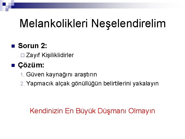 Melankolikleri Neşelendirelim n Sorun 2: ¨ Zayıf n Kişiliklidirler Çözüm: Güven kaynağını araştırın 2.