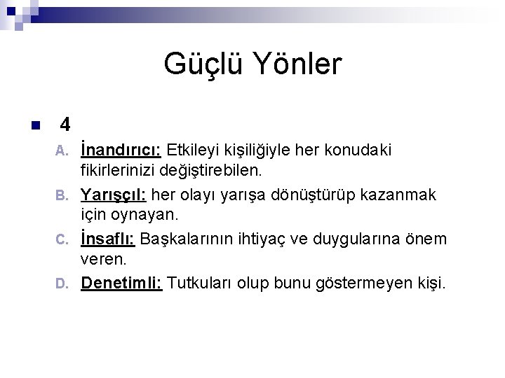 Güçlü Yönler n 4 İnandırıcı: Etkileyi kişiliğiyle her konudaki fikirlerinizi değiştirebilen. B. Yarışçıl: her