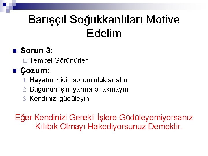 Barışçıl Soğukkanlıları Motive Edelim n Sorun 3: ¨ Tembel n Görünürler Çözüm: Hayatınız için