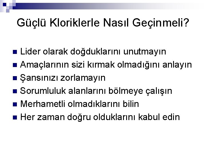 Güçlü Kloriklerle Nasıl Geçinmeli? Lider olarak doğduklarını unutmayın n Amaçlarının sizi kırmak olmadığını anlayın