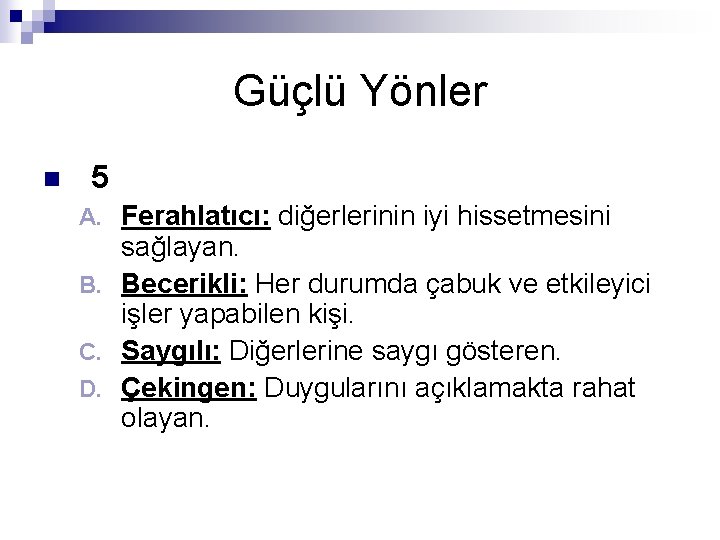 Güçlü Yönler n 5 Ferahlatıcı: diğerlerinin iyi hissetmesini sağlayan. B. Becerikli: Her durumda çabuk