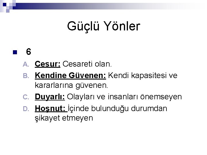 Güçlü Yönler n 6 Cesur: Cesareti olan. B. Kendine Güvenen: Kendi kapasitesi ve kararlarına