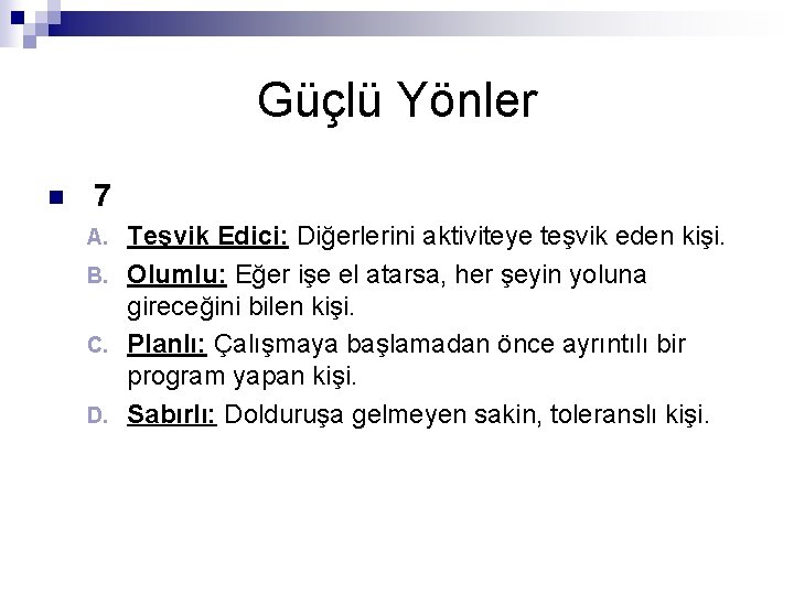 Güçlü Yönler n 7 Teşvik Edici: Diğerlerini aktiviteye teşvik eden kişi. B. Olumlu: Eğer